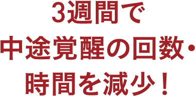 3週間で中途覚醒の回数・時間を減少！