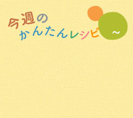 今週のかんたんレシピ